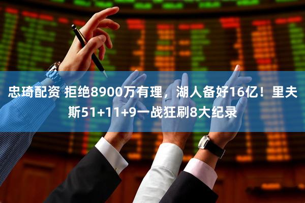 忠琦配资 拒绝8900万有理，湖人备好16亿！里夫斯51+11+9一战狂刷8大纪录