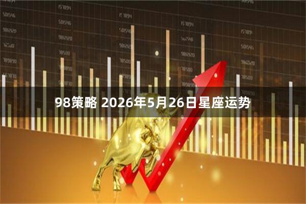 98策略 2026年5月26日星座运势